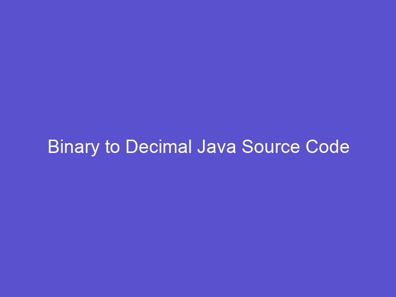 Binary to Decimal Java Source Code